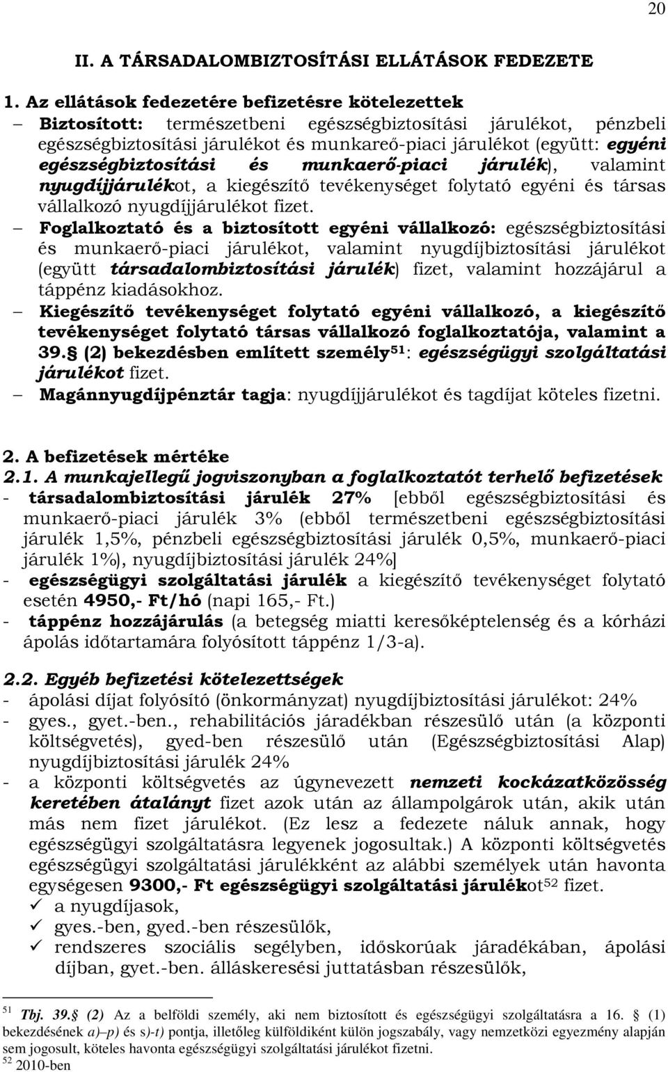 egészségbiztosítási és munkaerı-piaci járulék), valamint nyugdíjjárulékot, a kiegészítı tevékenységet folytató egyéni és társas vállalkozó nyugdíjjárulékot fizet.
