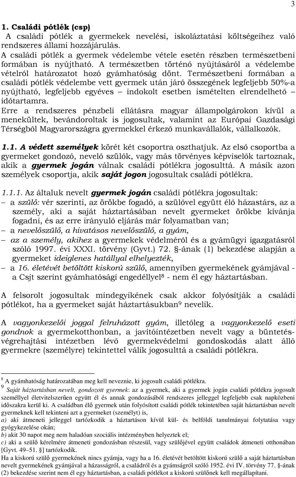 Természetbeni formában a családi pótlék védelembe vett gyermek után járó összegének legfeljebb 50%-a nyújtható, legfeljebb egyéves indokolt esetben ismételten elrendelhetı idıtartamra.