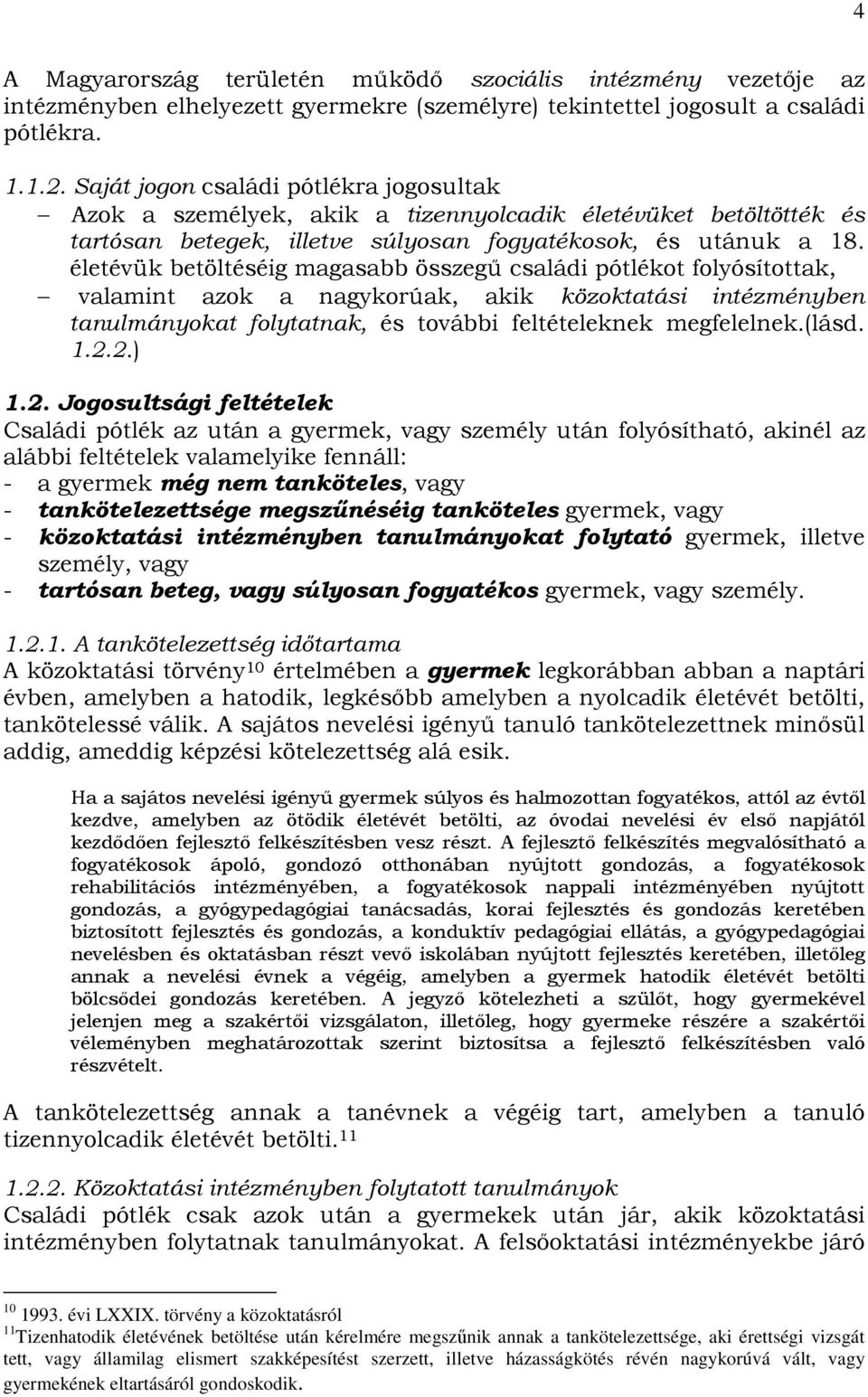 életévük betöltéséig magasabb összegő családi pótlékot folyósítottak, valamint azok a nagykorúak, akik közoktatási intézményben tanulmányokat folytatnak, és további feltételeknek megfelelnek.(lásd. 1.