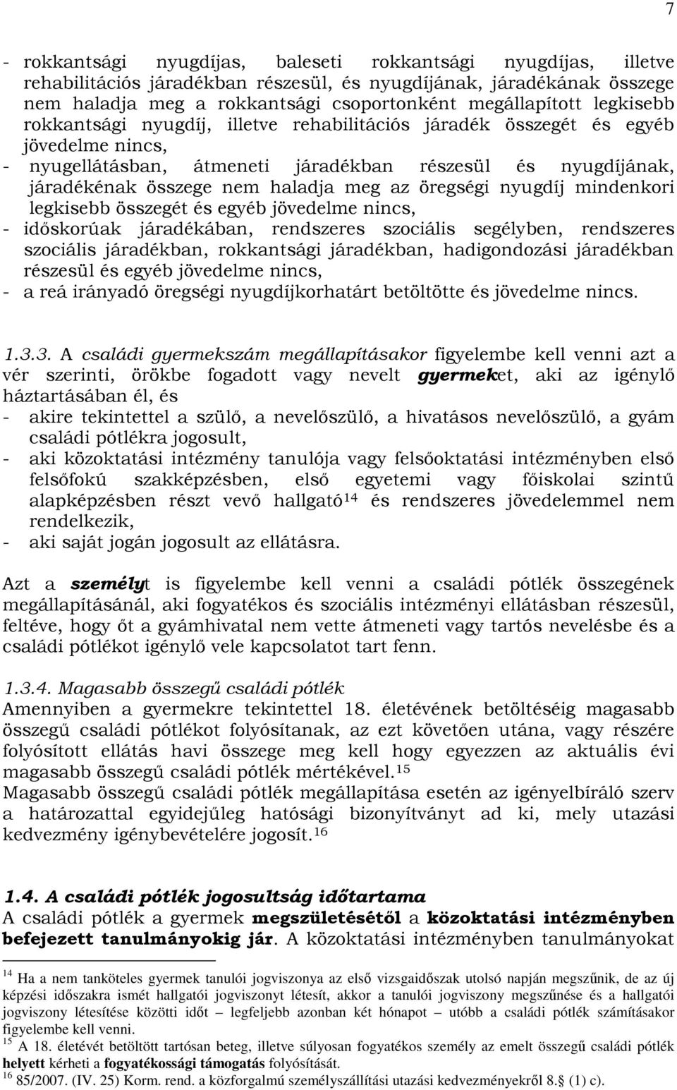 öregségi nyugdíj mindenkori legkisebb összegét és egyéb jövedelme nincs, - idıskorúak járadékában, rendszeres szociális segélyben, rendszeres szociális járadékban, rokkantsági járadékban,