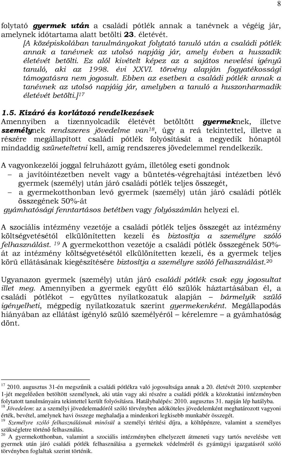 Ez alól kivételt képez az a sajátos nevelési igényő tanuló, aki az 1998. évi XXVI. törvény alapján fogyatékossági támogatásra nem jogosult.