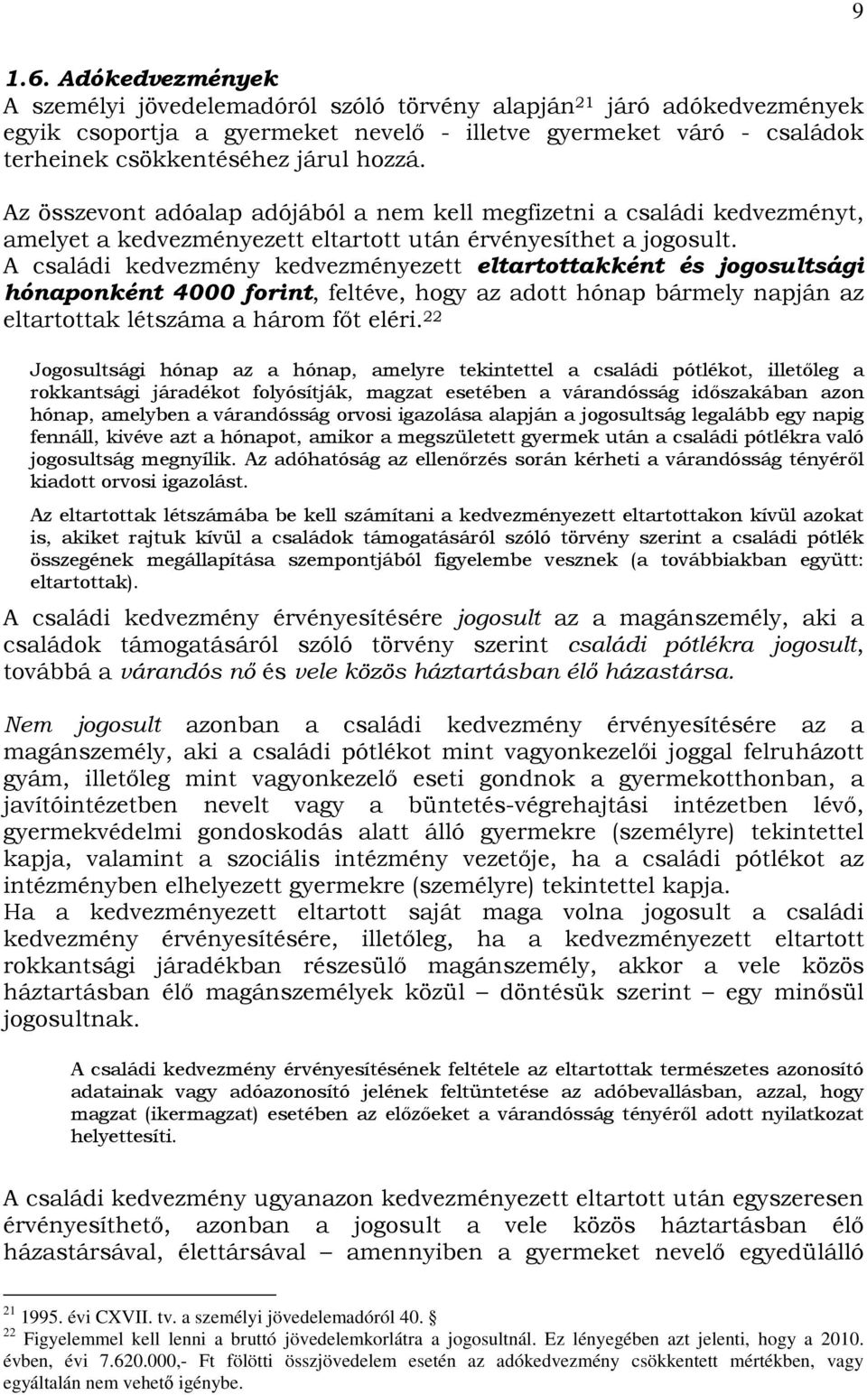 Az összevont adóalap adójából a nem kell megfizetni a családi kedvezményt, amelyet a kedvezményezett eltartott után érvényesíthet a jogosult.