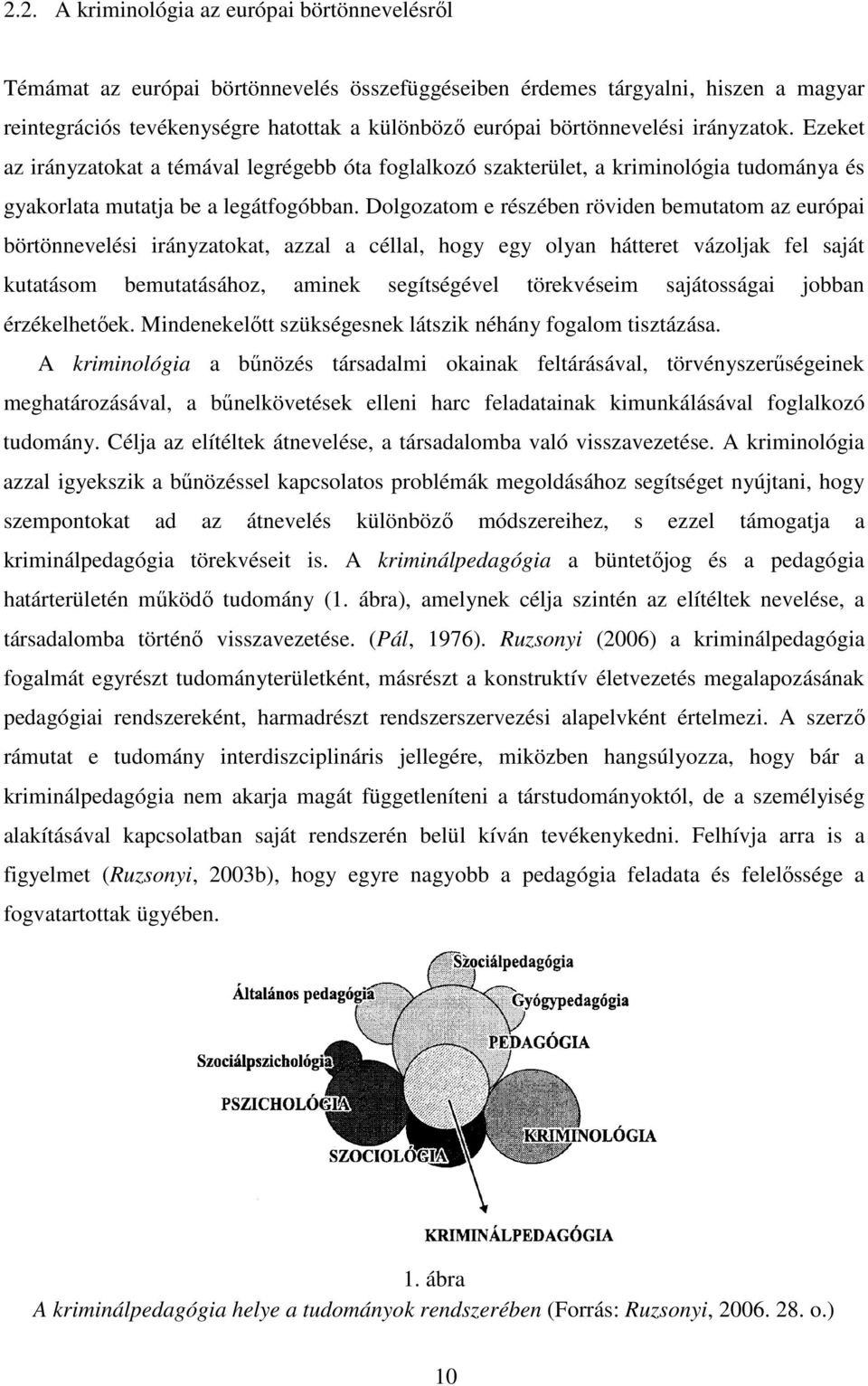 Dolgozatom e részében röviden bemutatom az európai börtönnevelési irányzatokat, azzal a céllal, hogy egy olyan hátteret vázoljak fel saját kutatásom bemutatásához, aminek segítségével törekvéseim