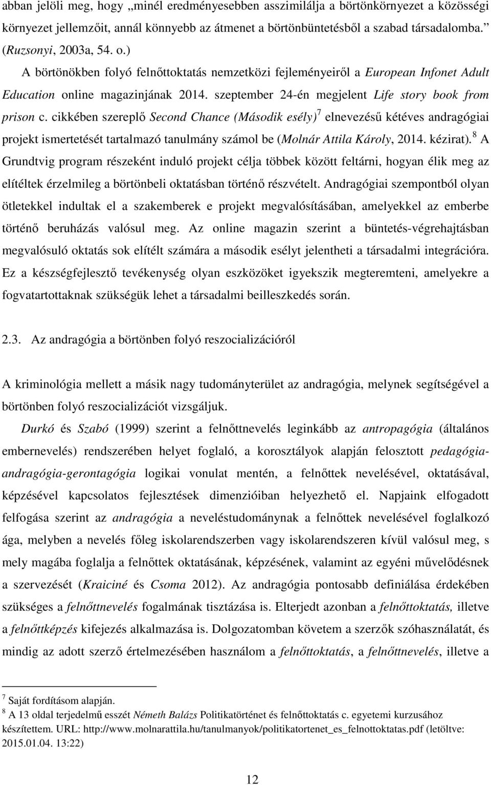 cikkében szereplő Second Chance (Második esély) 7 elnevezésű kétéves andragógiai projekt ismertetését tartalmazó tanulmány számol be (Molnár Attila Károly, 2014. kézirat).