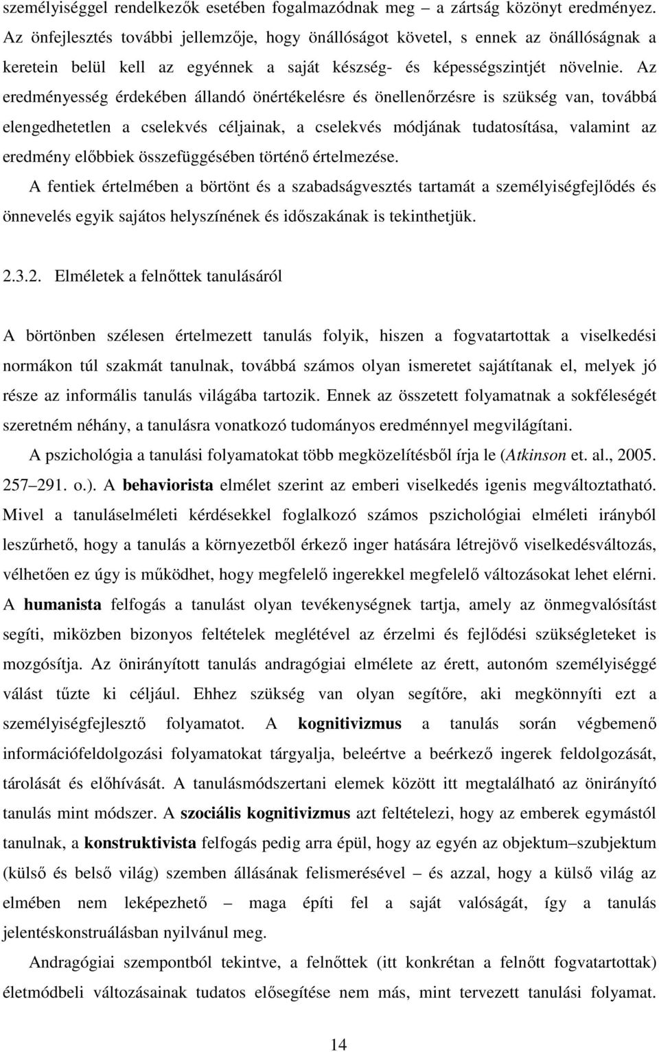 Az eredményesség érdekében állandó önértékelésre és önellenőrzésre is szükség van, továbbá elengedhetetlen a cselekvés céljainak, a cselekvés módjának tudatosítása, valamint az eredmény előbbiek