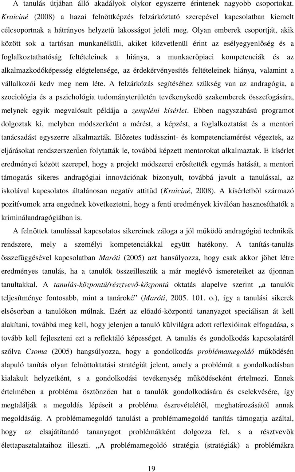 Olyan emberek csoportját, akik között sok a tartósan munkanélküli, akiket közvetlenül érint az esélyegyenlőség és a foglalkoztathatóság feltételeinek a hiánya, a munkaerőpiaci kompetenciák és az