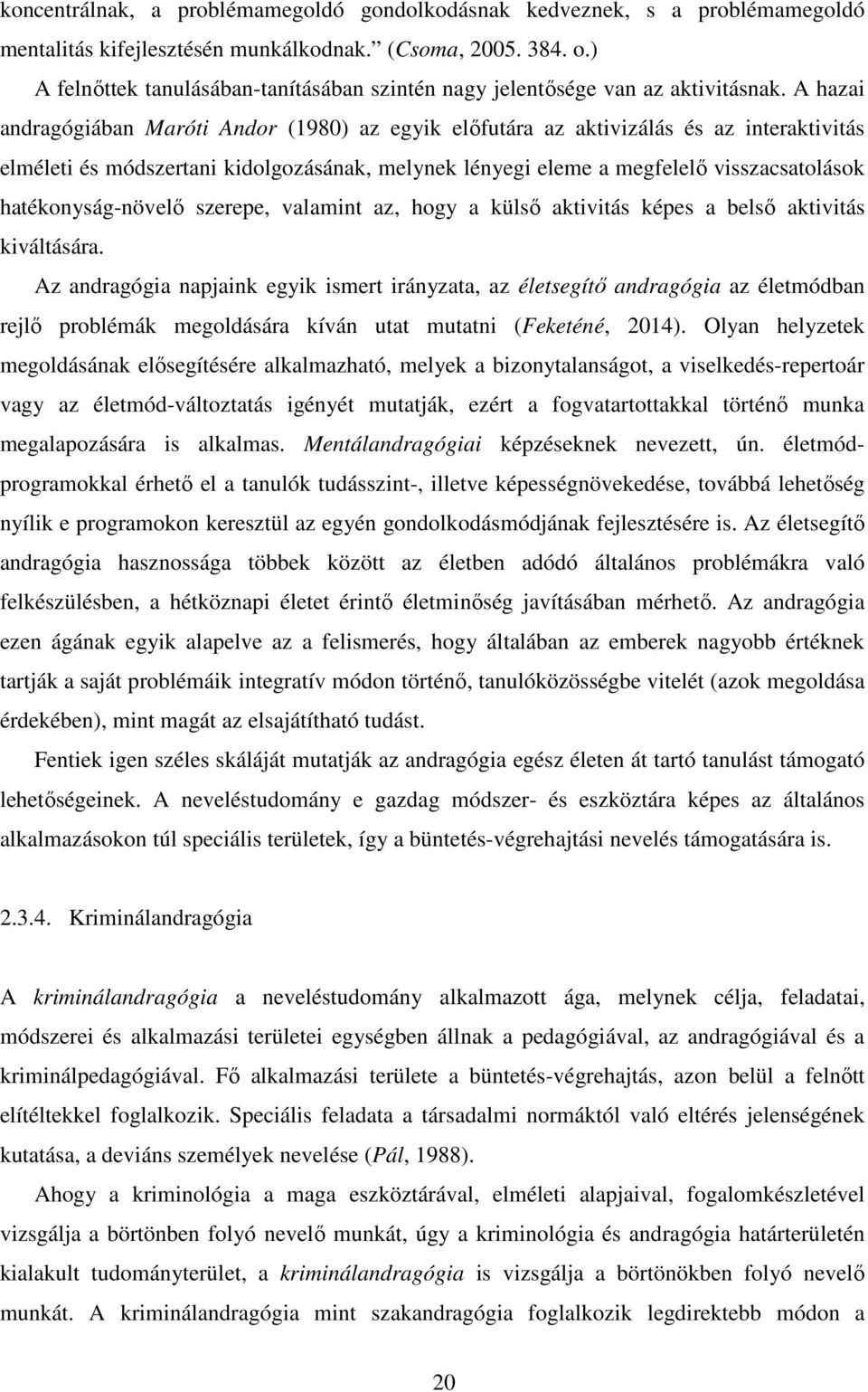 A hazai andragógiában Maróti Andor (1980) az egyik előfutára az aktivizálás és az interaktivitás elméleti és módszertani kidolgozásának, melynek lényegi eleme a megfelelő visszacsatolások