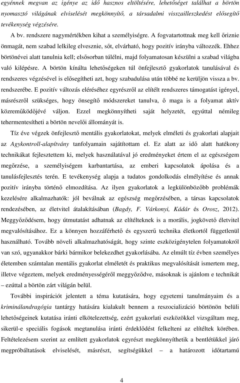 Ehhez börtönévei alatt tanulnia kell; elsősorban túlélni, majd folyamatosan készülni a szabad világba való kilépésre.