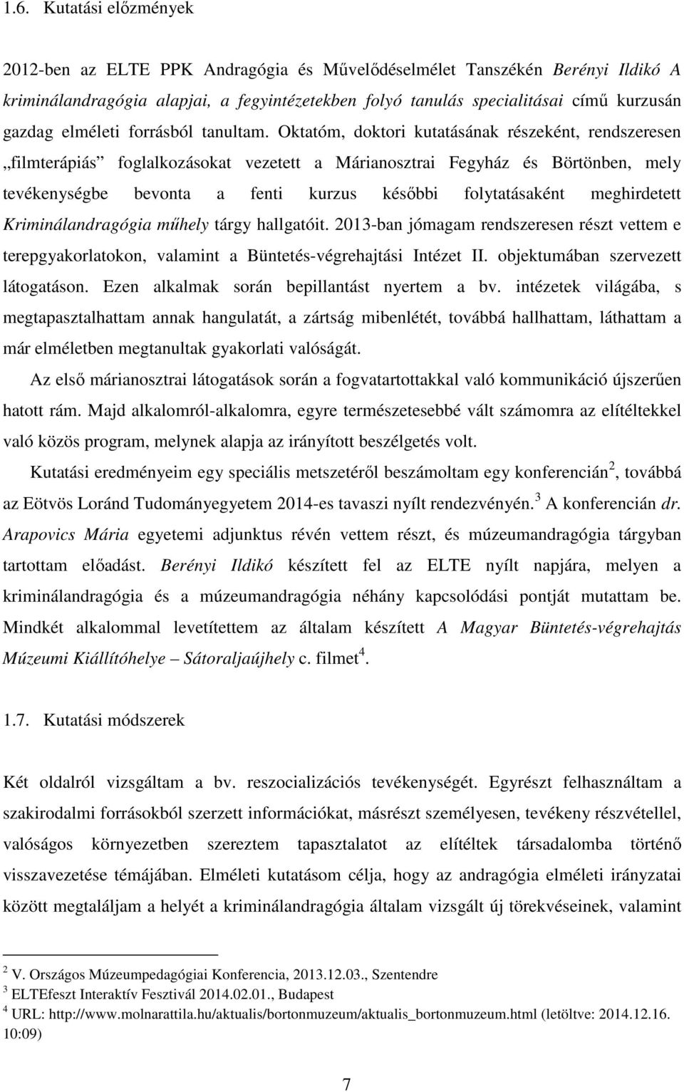 Oktatóm, doktori kutatásának részeként, rendszeresen filmterápiás foglalkozásokat vezetett a Márianosztrai Fegyház és Börtönben, mely tevékenységbe bevonta a fenti kurzus későbbi folytatásaként