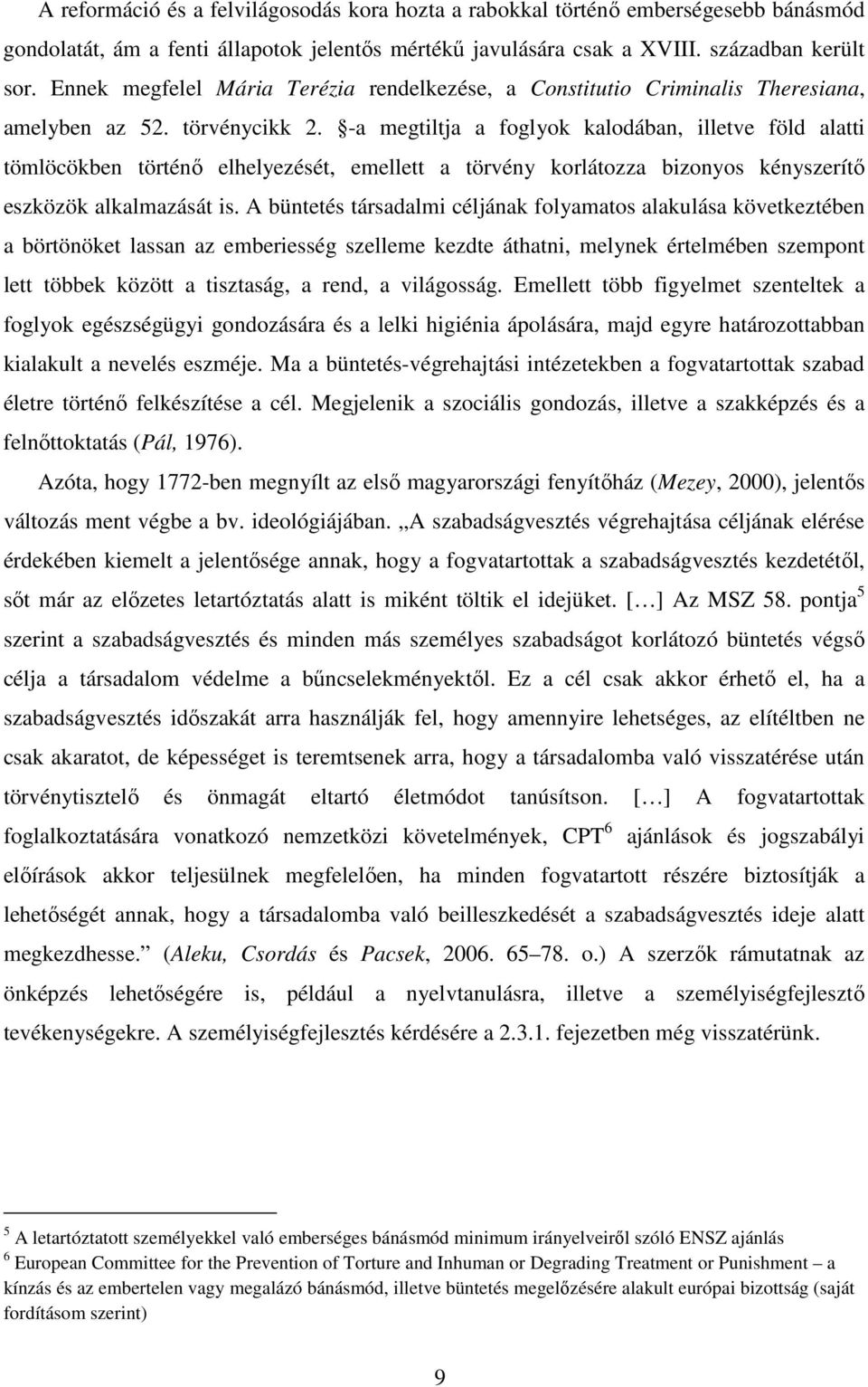 -a megtiltja a foglyok kalodában, illetve föld alatti tömlöcökben történő elhelyezését, emellett a törvény korlátozza bizonyos kényszerítő eszközök alkalmazását is.