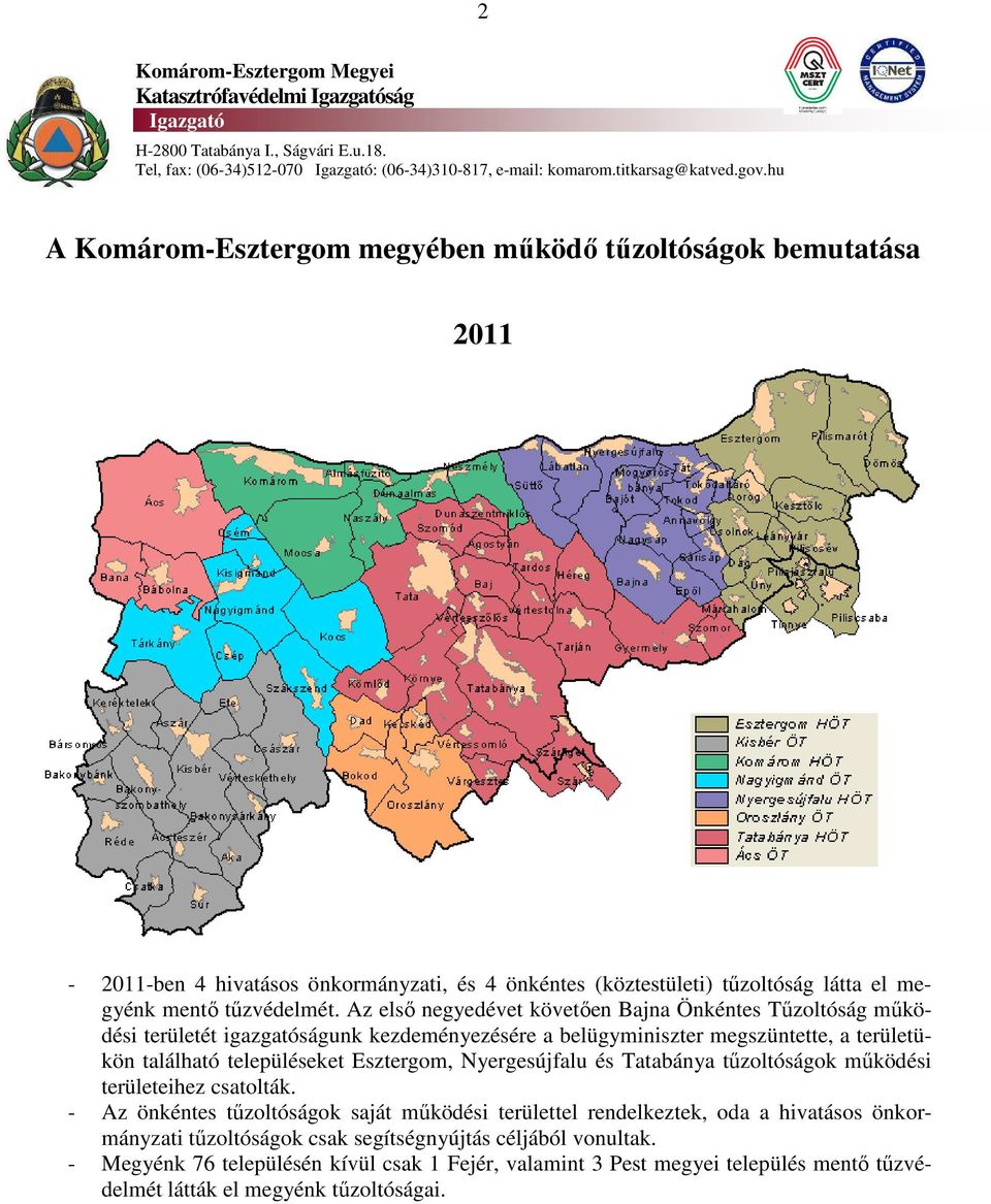 Az első negyedévet követően Bajna Önkéntes Tűzoltóság működési területét igazgatóságunk kezdeményezésére a belügyminiszter megszüntette, a területükön található településeket Esztergom, Nyergesújfalu