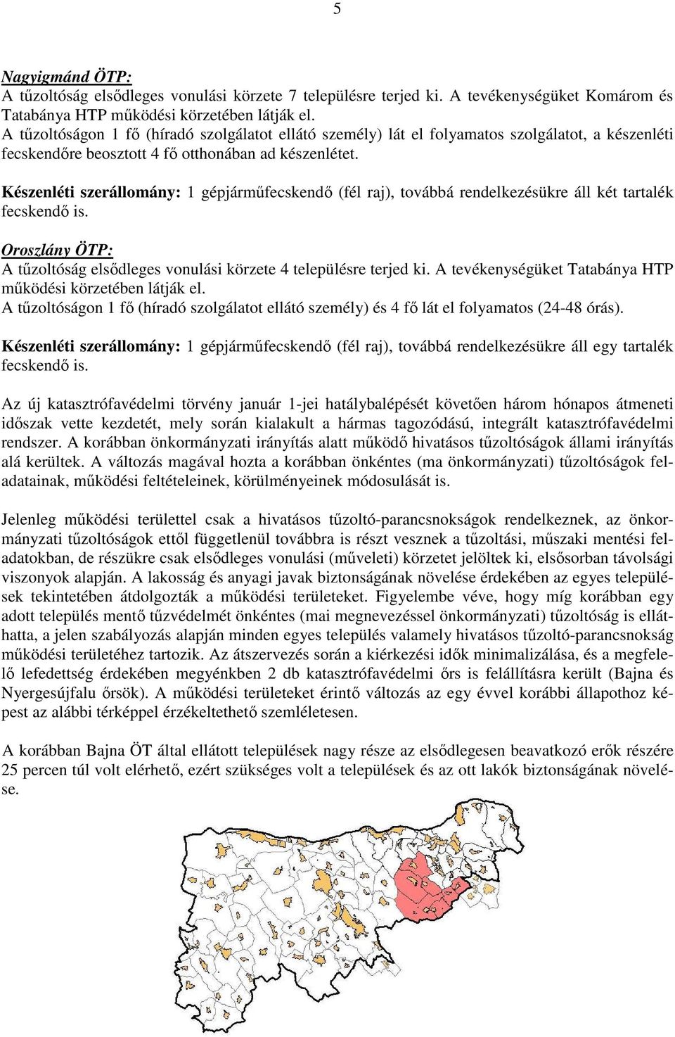 Készenléti szerállomány: 1 gépjárműfecskendő (fél raj), továbbá rendelkezésükre áll két tartalék fecskendő is. Oroszlány ÖTP: A tűzoltóság elsődleges vonulási körzete 4 településre terjed ki.