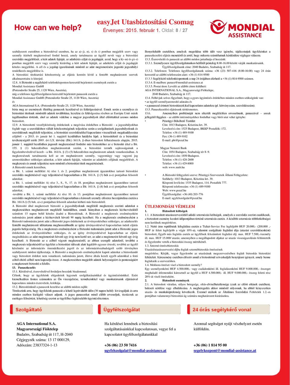 a biztosítási szerződés megjelölését, a kért adatok fajtáját, az adatkérés célját és jogalapját, azzal, hogy a k) m) és p) r) pontban megjelölt szerv vagy személy kizárólag a kért adatok fajtáját, az