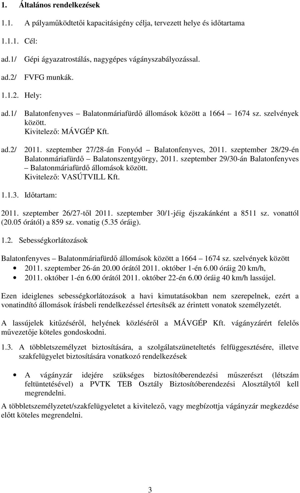 szeptember 28/29-én Balatonmáriafürdő Balatonszentgyörgy, 2011. szeptember 29/30-án Balatonfenyves Balatonmáriafürdő állomások között. Kivitelező: VASÚTVILL Kft. 1.1.3. Időtartam: 2011.