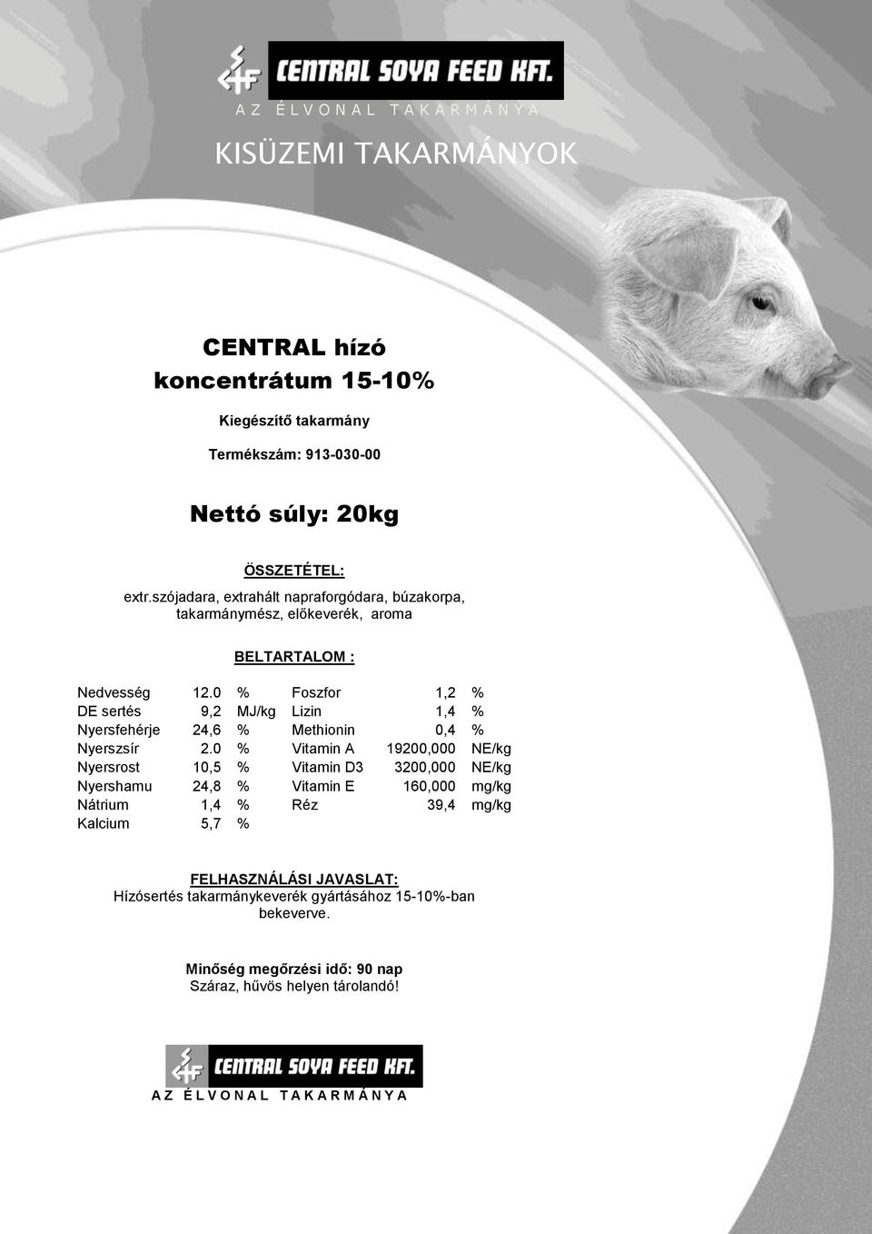 0 % Foszfor 1,2 % DE sertés 9,2 MJ/kg Lizin 1,4 % Nyersfehérje 24,6 % Methionin 0,4 % Nyerszsír 2.