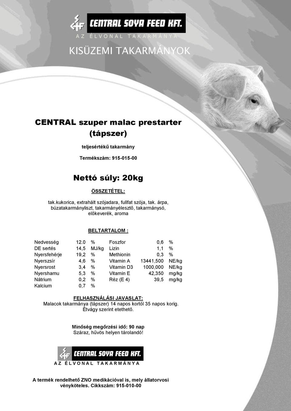 0 % Foszfor 0,6 % DE sertés 14,5 MJ/kg Lizin 1,1 % Nyersfehérje 19,2 % Methionin 0,3 % Nyerszsír 4,6 % Vitamin A 13441,500 NE/kg Nyersrost 3,4 % Vitamin D3 1000,000