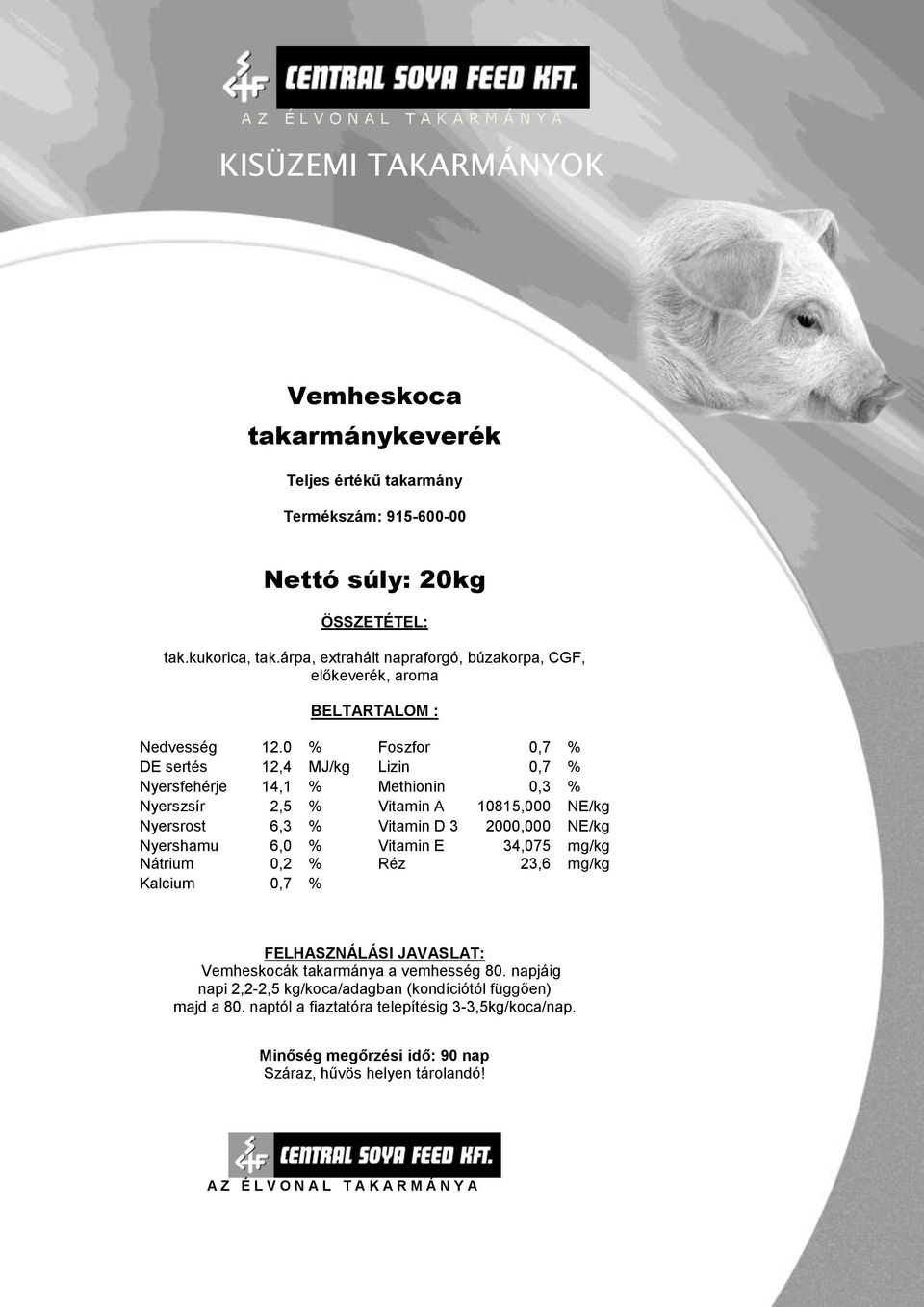 0 % Foszfor 0,7 % DE sertés 12,4 MJ/kg Lizin 0,7 % Nyersfehérje 14,1 % Methionin 0,3 % Nyerszsír 2,5 % Vitamin A 10815,000 NE/kg Nyersrost 6,3 %