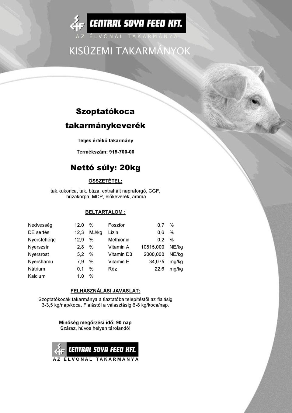 0 % Foszfor 0,7 % DE sertés 12,3 MJ/kg Lizin 0,6 % Nyersfehérje 12,9 % Methionin 0,2 % Nyerszsír 2,8 % Vitamin A 10815,000 NE/kg