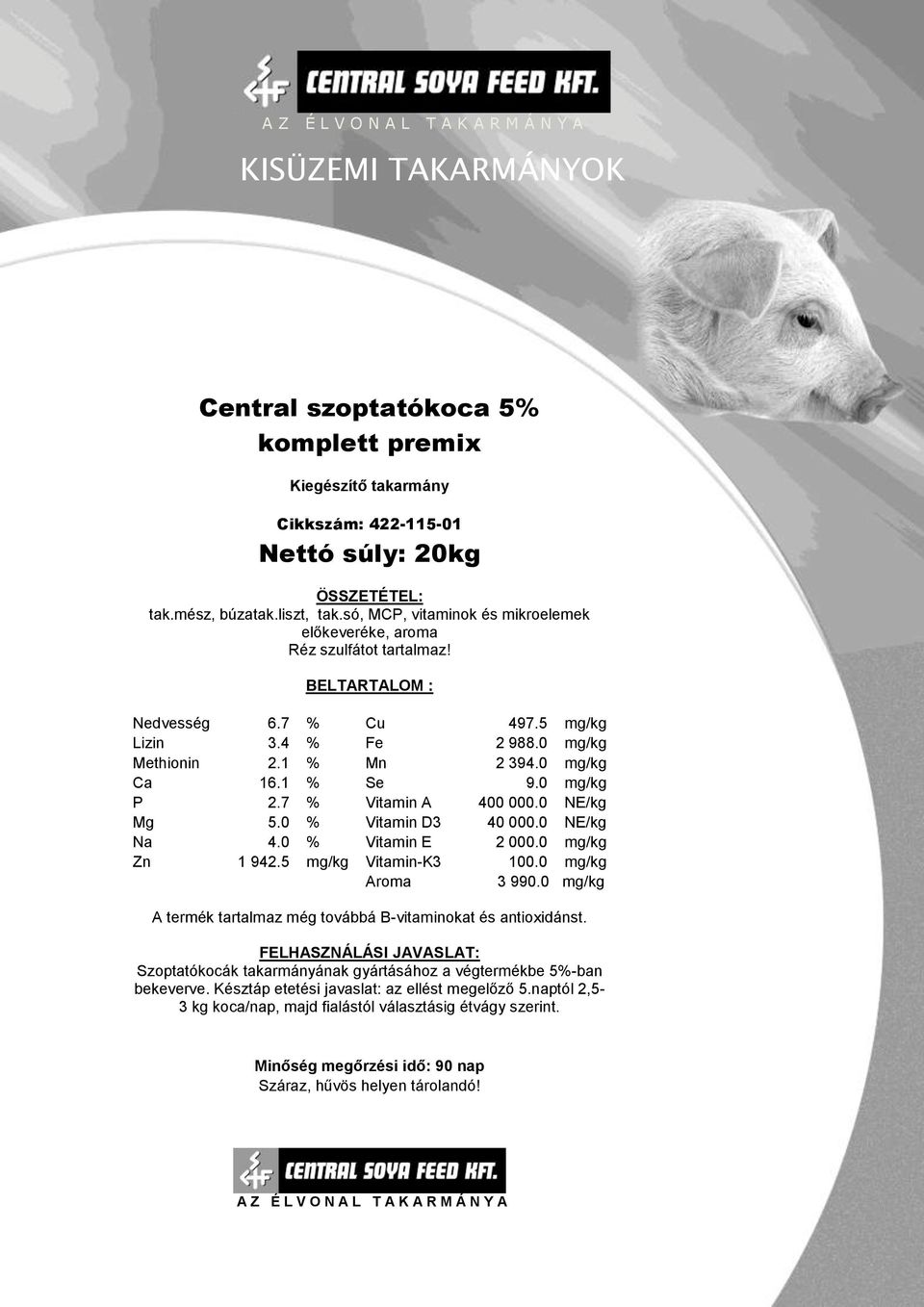 1 % Se 9.0 mg/kg P 2.7 % Vitamin A 400 000.0 NE/kg Mg 5.0 % Vitamin D3 40 000.0 NE/kg Na 4.0 % Vitamin E 2 000.0 mg/kg Zn 1 942.5 mg/kg Vitamin-K3 100.0 mg/kg Aroma 3 990.