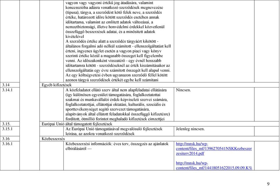 kivételével A szerződés értéke alatt a szerződés tárgyáért kikötött - általános forgalmi adó nélkül számított - ellenszolgáltatást kell érteni, ingyenes ügylet esetén a vagyon piaci vagy könyv