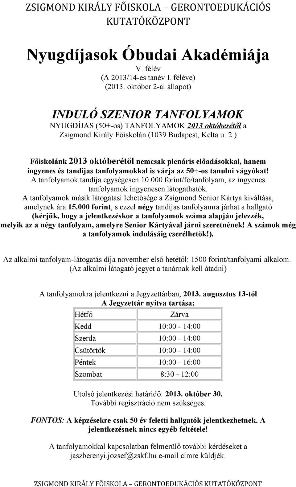 A tanfolyamok tandíja egységesen 10.000 forint/fő/tanfolyam, az ingyenes tanfolyamok ingyenesen látogathatók.