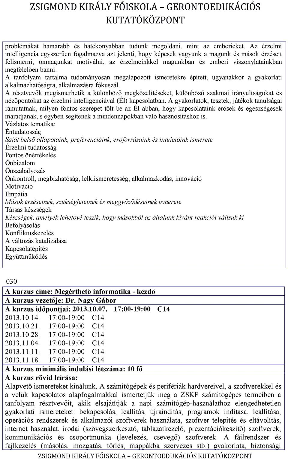 megfelelően bánni. A tanfolyam tartalma tudományosan megalapozott ismeretekre épített, ugyanakkor a gyakorlati alkalmazhatóságra, alkalmazásra fókuszál.
