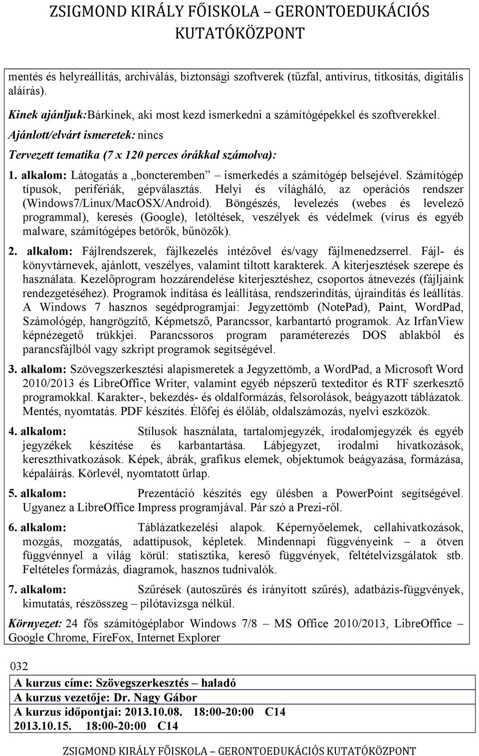 Számítógép típusok, perifériák, gépválasztás. Helyi és világháló, az operációs rendszer (Windows7/Linux/MacOSX/Android).