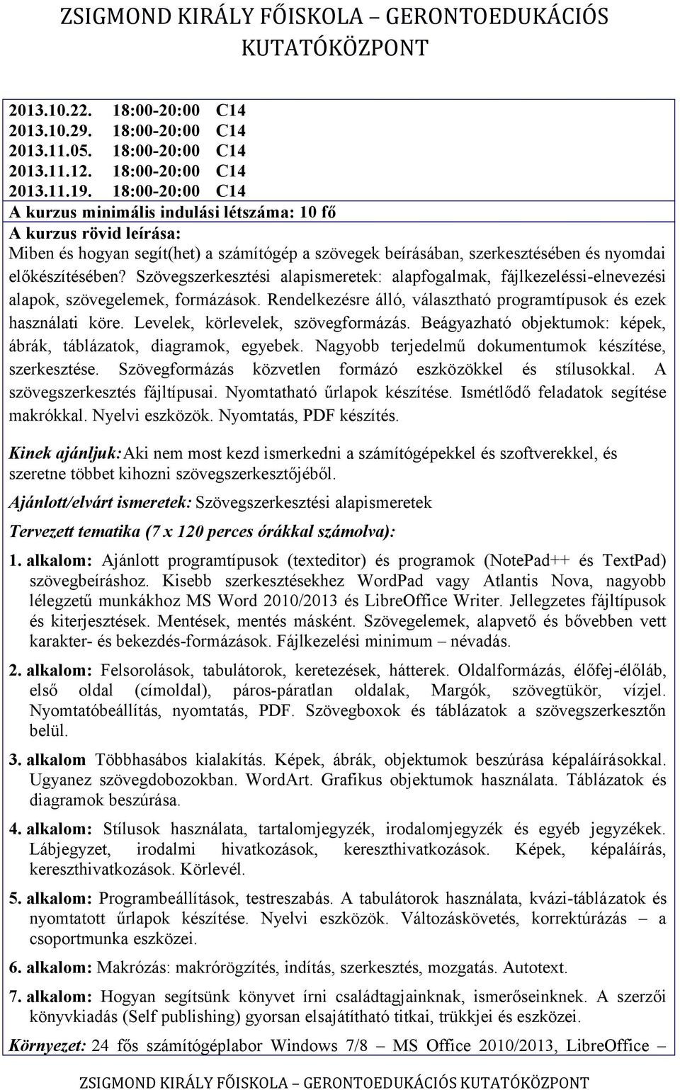Szövegszerkesztési alapismeretek: alapfogalmak, fájlkezeléssi-elnevezési alapok, szövegelemek, formázások. Rendelkezésre álló, választható programtípusok és ezek használati köre.