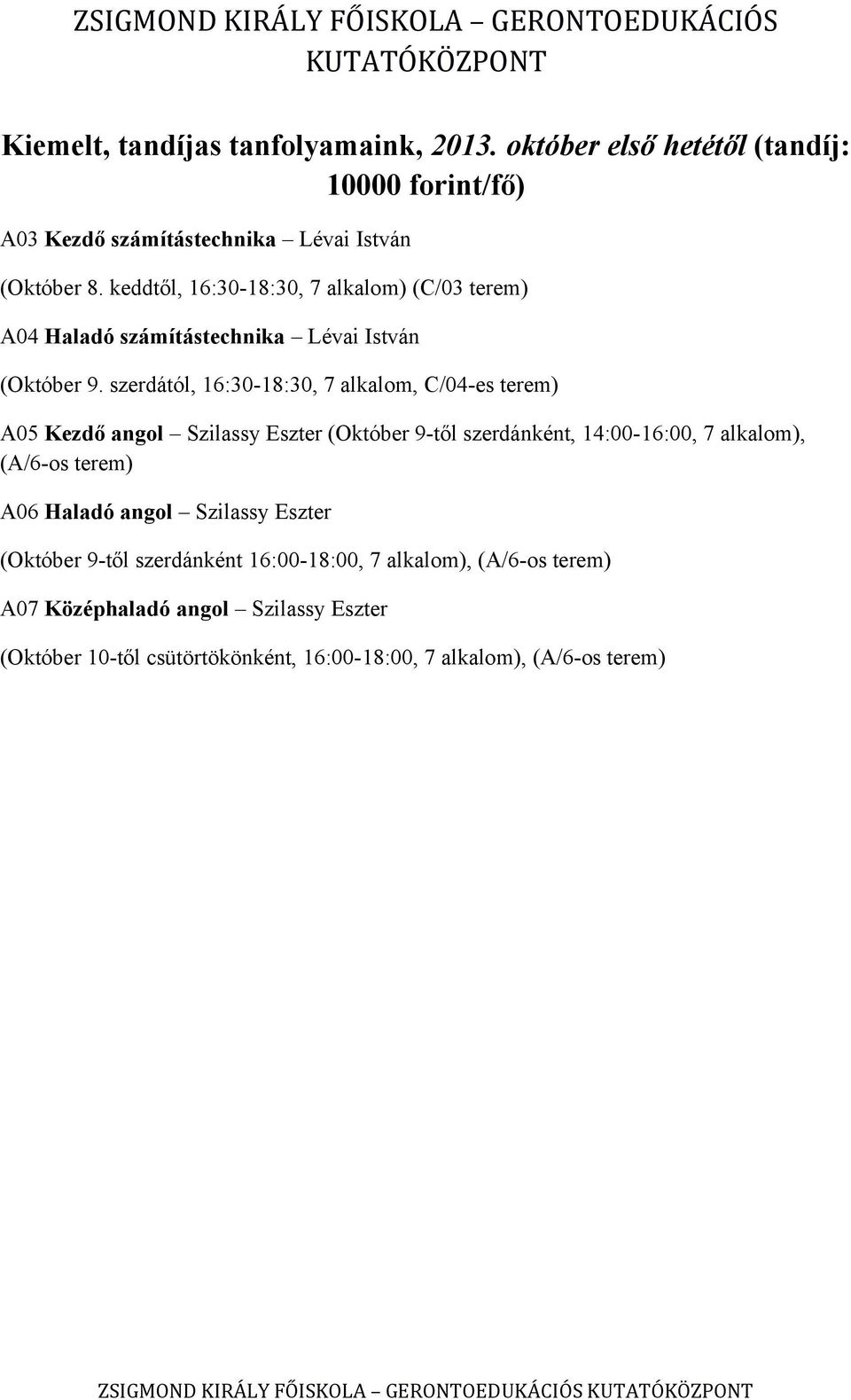 szerdától, 16:30-18:30, 7 alkalom, C/04-es terem) A05 Kezdő angol Szilassy Eszter (Október 9-től szerdánként, 14:00-16:00, 7 alkalom), (A/6-os terem)