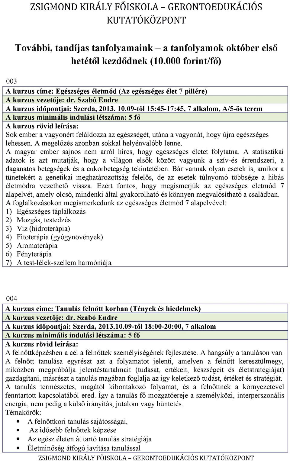 09-től 15:45-17:45, 7 alkalom, A/5-ös terem A kurzus minimális indulási létszáma: 5 fő Sok ember a vagyonért feláldozza az egészségét, utána a vagyonát, hogy újra egészséges lehessen.