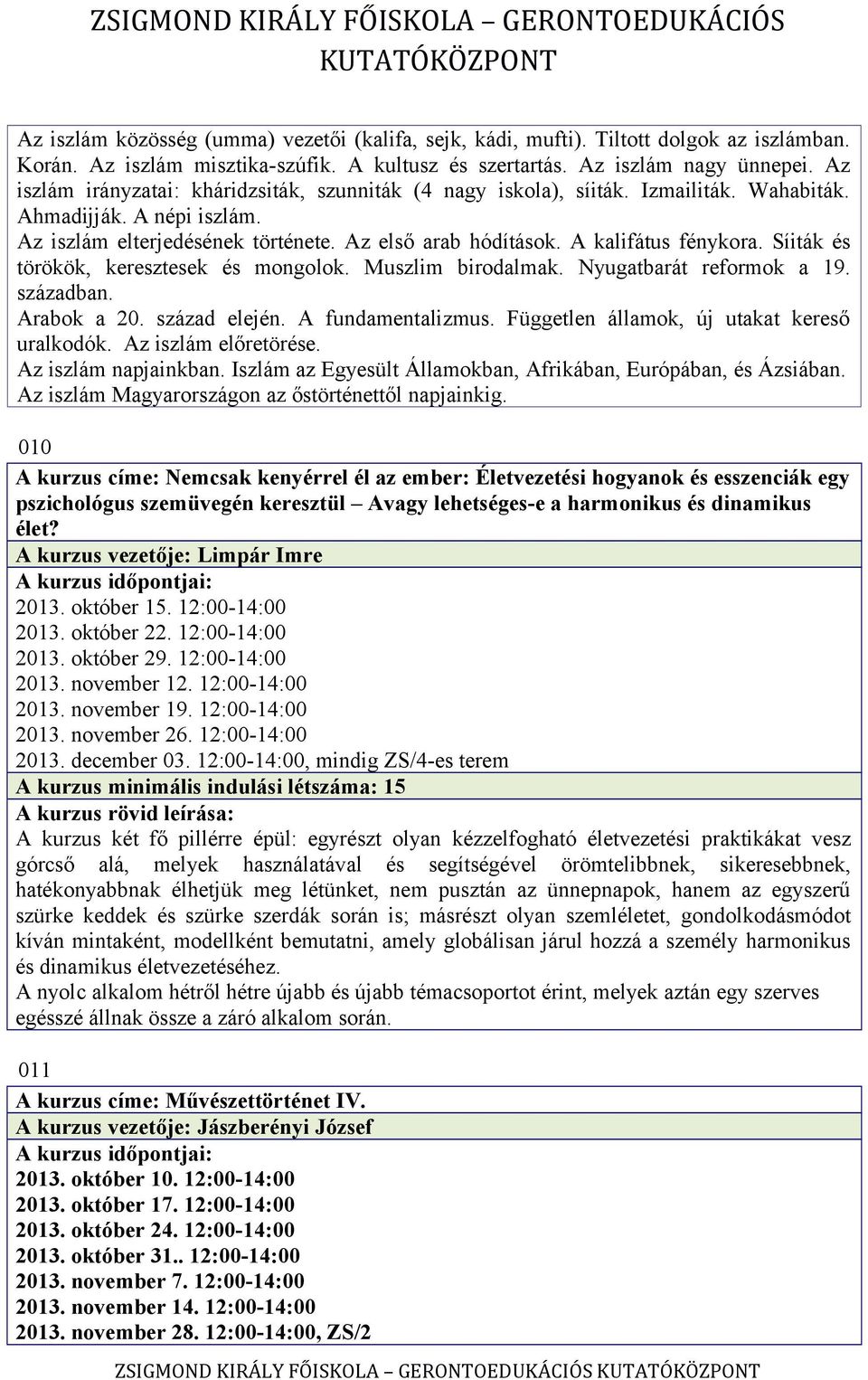 A kalifátus fénykora. Síiták és törökök, keresztesek és mongolok. Muszlim birodalmak. Nyugatbarát reformok a 19. században. Arabok a 20. század elején. A fundamentalizmus.