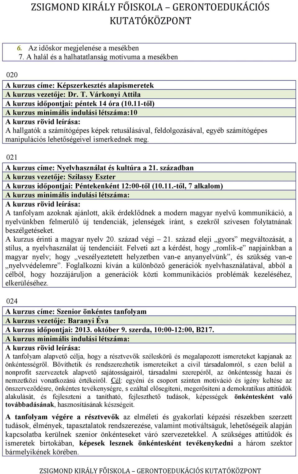 11-től) A kurzus minimális indulási létszáma:10 A hallgatók a számítógépes képek retusálásával, feldolgozásával, egyéb számítógépes manipulációs lehetőségeivel ismerkednek meg.