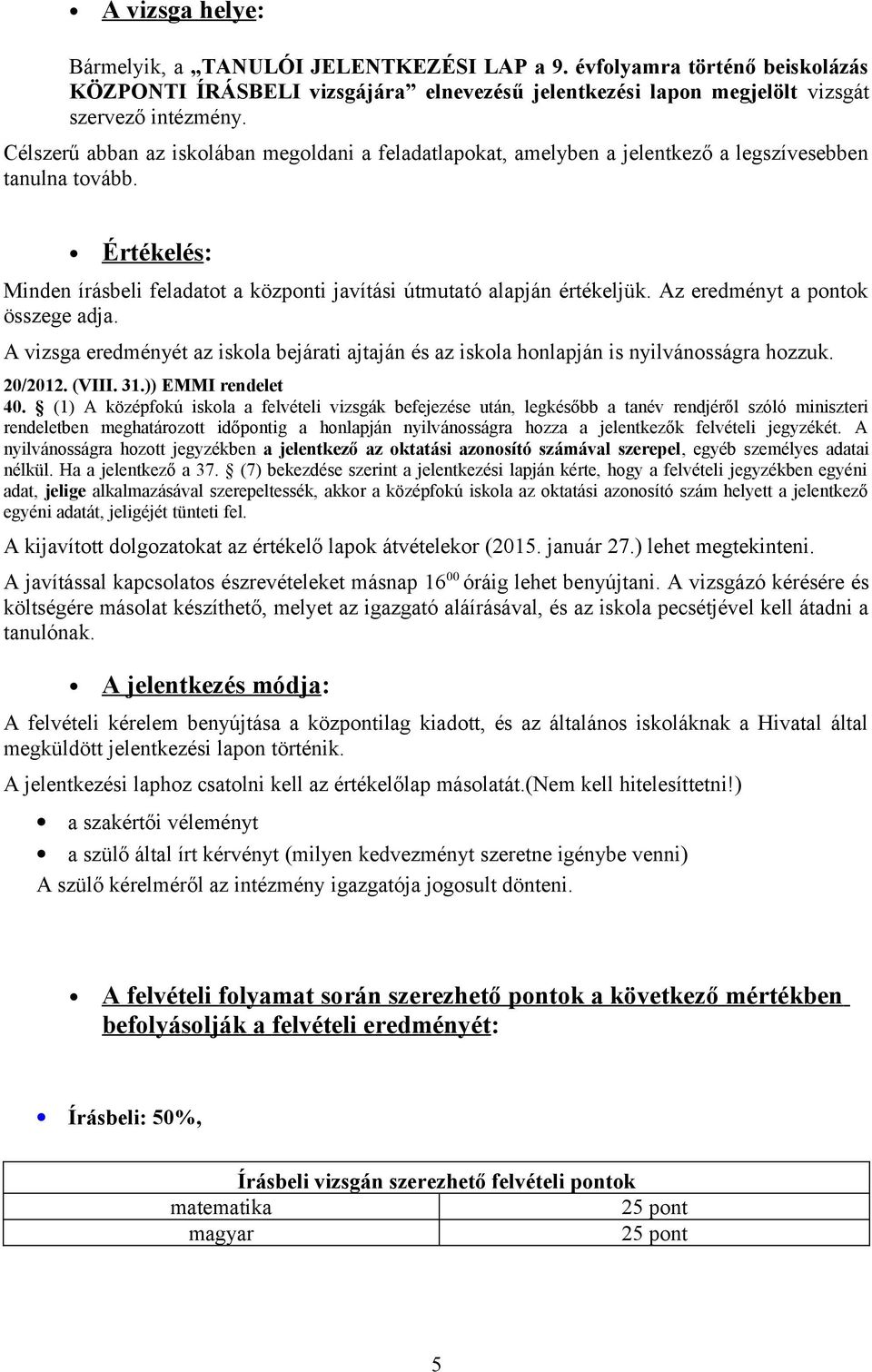 Az eredményt a pontok összege adja. A vizsga eredményét az iskola bejárati ajtaján és az iskola honlapján is nyilvánosságra hozzuk. 20/2012. (VIII. 31.)) EMMI rendelet 40.