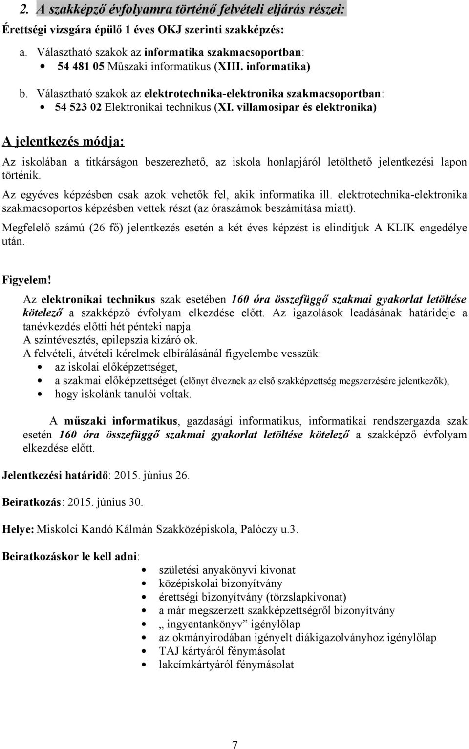 Választható szakok az elektrotechnika-elektronika szakmacsoportban: 54 523 02 Elektronikai technikus (XI.