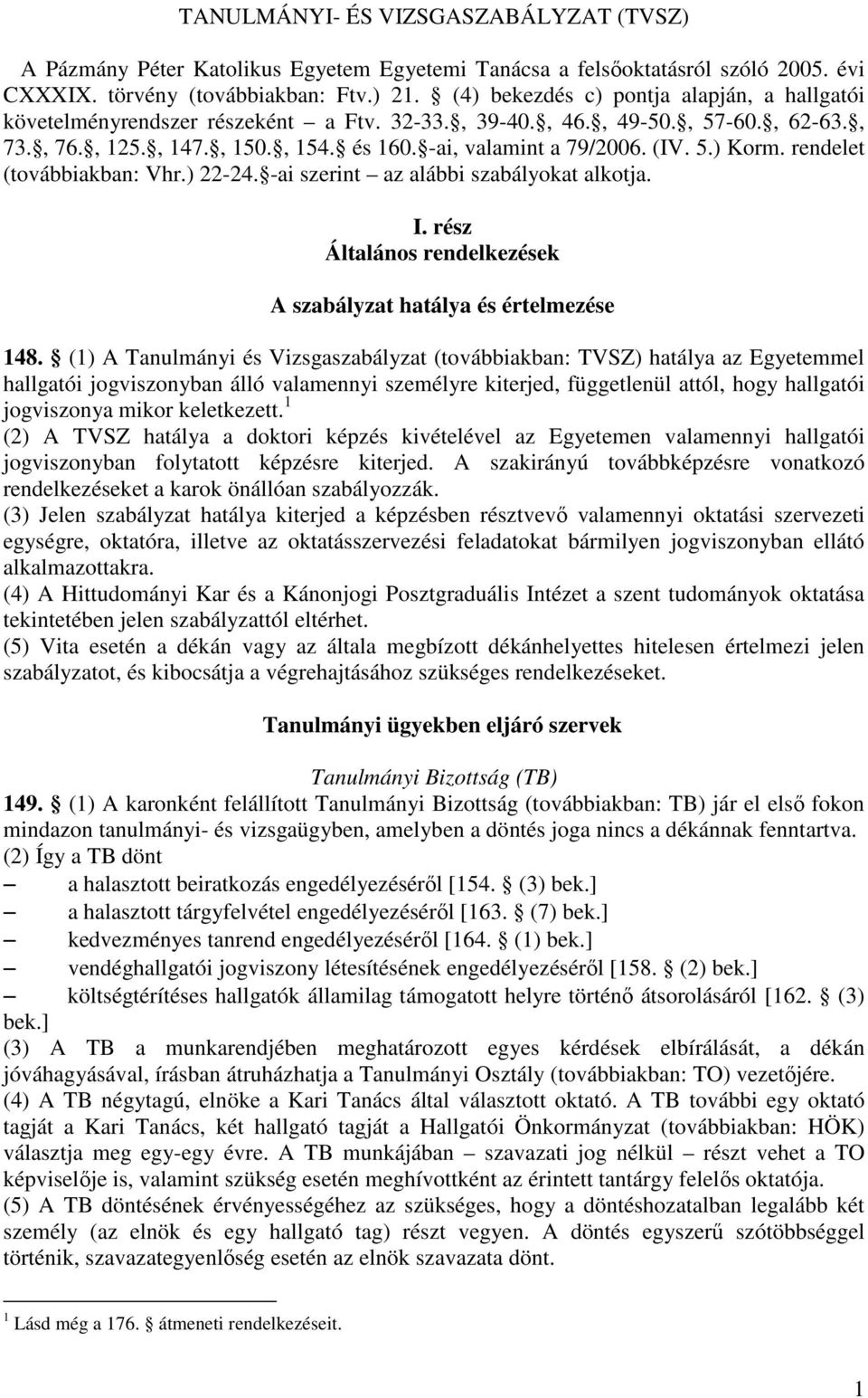 rendelet (továbbiakban: Vhr.) 22-24. -ai szerint az alábbi szabályokat alkotja. I. rész Általános rendelkezések A szabályzat hatálya és értelmezése 148.