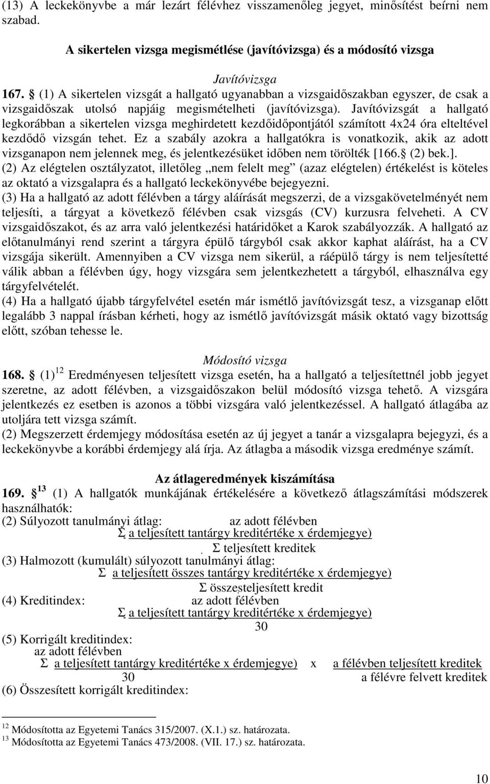 Javítóvizsgát a hallgató legkorábban a sikertelen vizsga meghirdetett kezdıidıpontjától számított 4x24 óra elteltével kezdıdı vizsgán tehet.