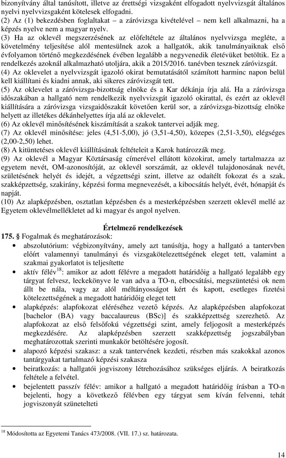 (3) Ha az oklevél megszerzésének az elıfeltétele az általános nyelvvizsga megléte, a követelmény teljesítése alól mentesülnek azok a hallgatók, akik tanulmányaiknak elsı évfolyamon történı