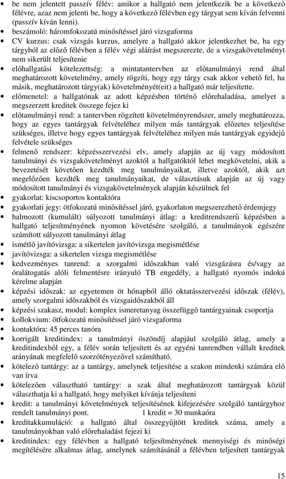 de a vizsgakövetelményt nem sikerült teljesítenie elıhallgatási kötelezettség: a mintatantervben az elıtanulmányi rend által meghatározott követelmény, amely rögzíti, hogy egy tárgy csak akkor vehetı