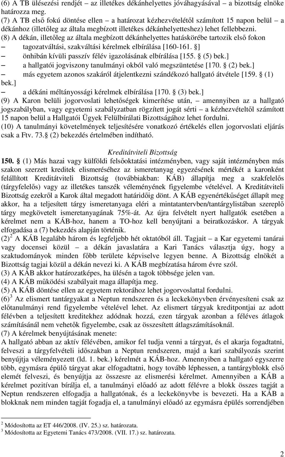 (8) A dékán, illetıleg az általa megbízott dékánhelyettes hatáskörébe tartozik elsı fokon tagozatváltási, szakváltási kérelmek elbírálása [160-161.