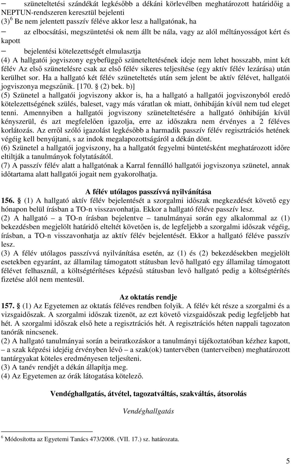 lehet hosszabb, mint két félév Az elsı szünetelésre csak az elsı félév sikeres teljesítése (egy aktív félév lezárása) után kerülhet sor.
