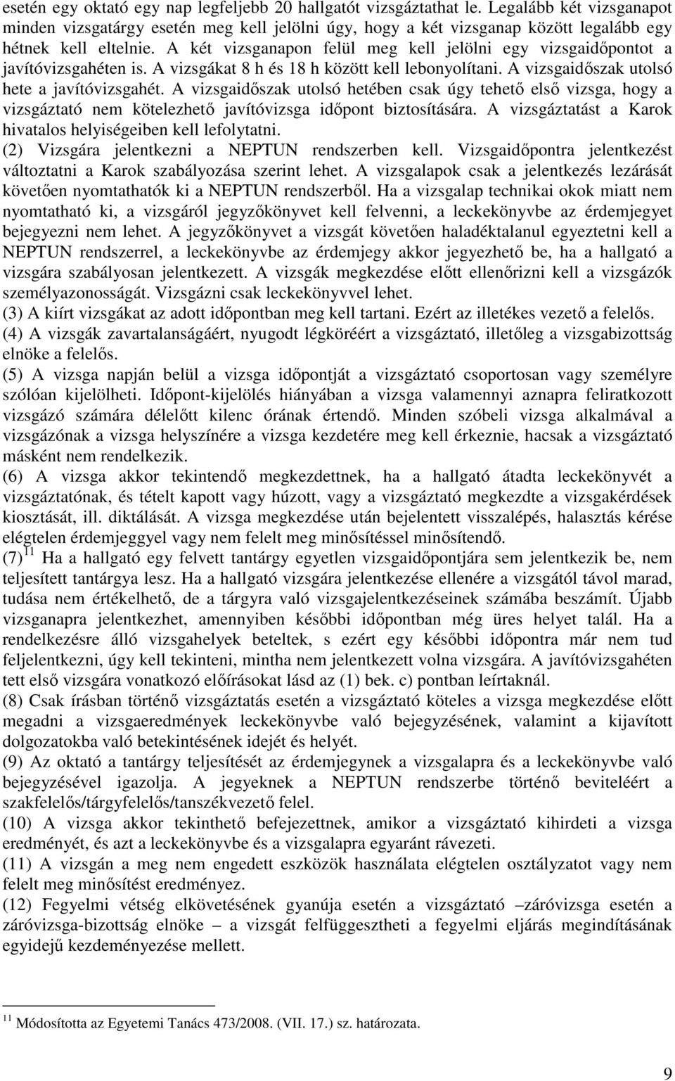 A két vizsganapon felül meg kell jelölni egy vizsgaidıpontot a javítóvizsgahéten is. A vizsgákat 8 h és 18 h között kell lebonyolítani. A vizsgaidıszak utolsó hete a javítóvizsgahét.