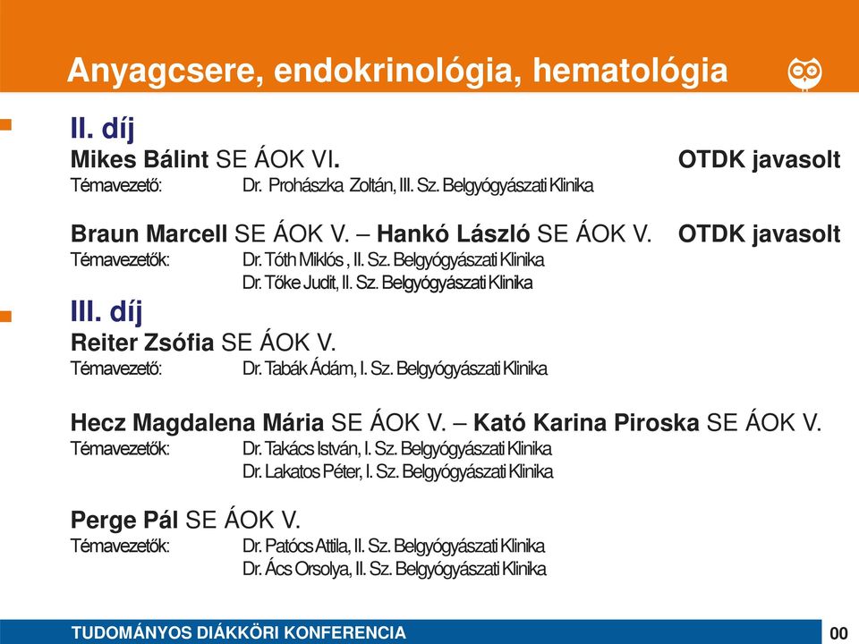 Sz. Belgyógyászati Klinika OTDK javasolt OTDK javasolt Hecz Magdalena Mária SE ÁOK V. Kató Karina Piroska SE ÁOK V. Perge Pál SE ÁOK V. Dr. Takács István, I.