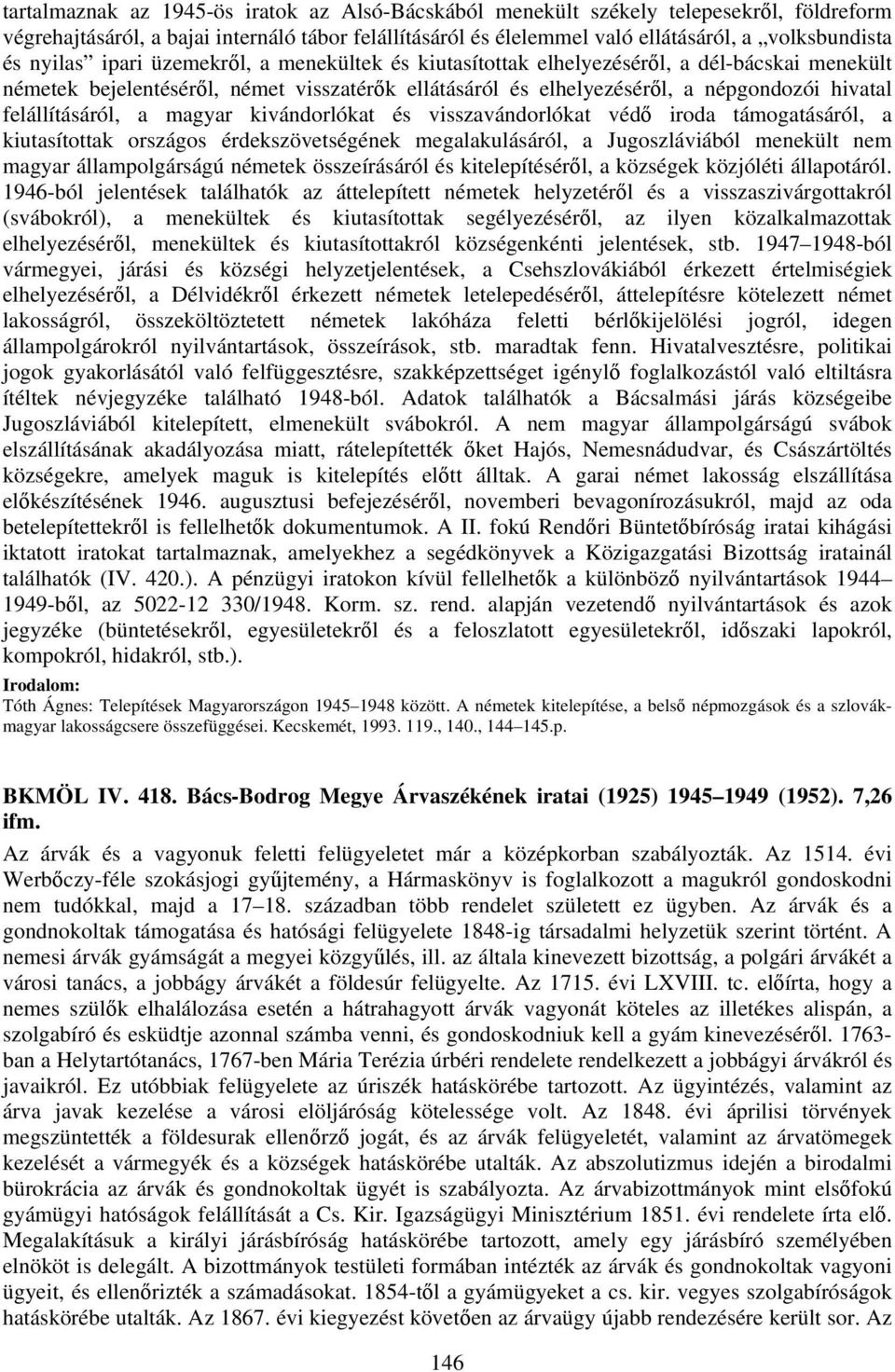 felállításáról, a magyar kivándorlókat és visszavándorlókat védő iroda támogatásáról, a kiutasítottak országos érdekszövetségének megalakulásáról, a Jugoszláviából menekült nem magyar állampolgárságú