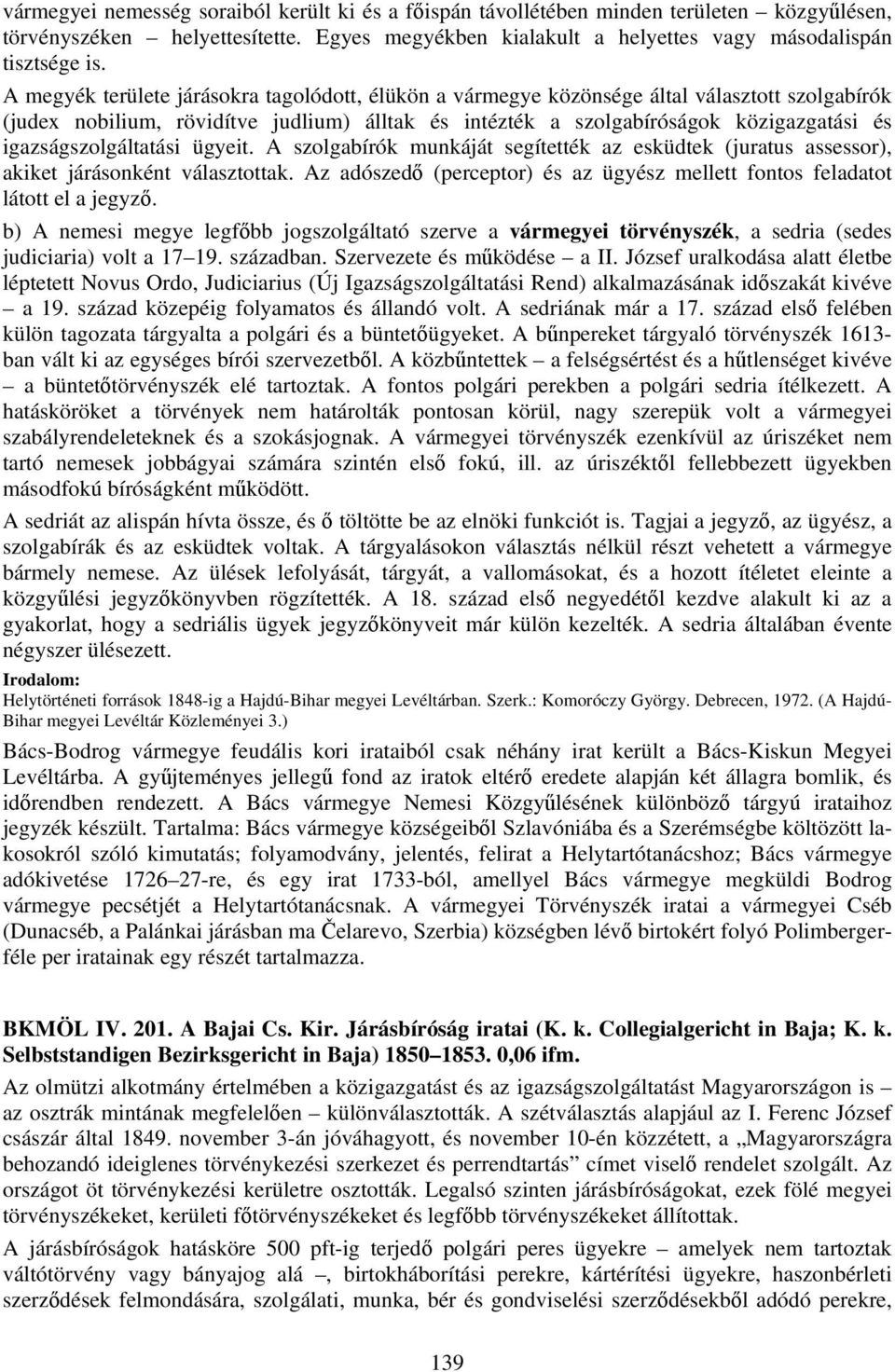 igazságszolgáltatási ügyeit. A szolgabírók munkáját segítették az esküdtek (juratus assessor), akiket járásonként választottak.