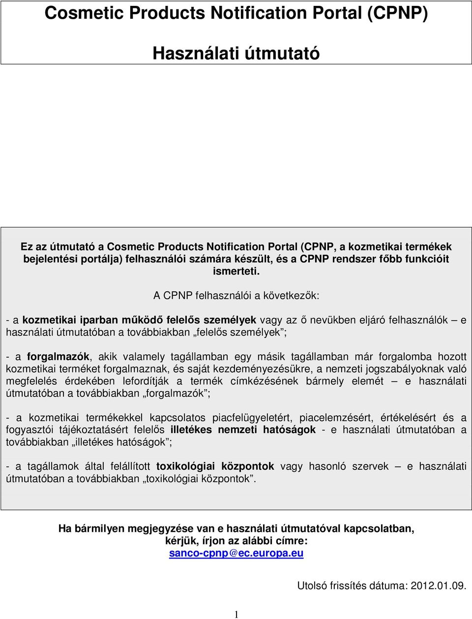 A CPNP felhasználói a következők: - a kozmetikai iparban működő felelős személyek vagy az ő nevükben eljáró felhasználók e használati útmutatóban a továbbiakban felelős személyek ; - a forgalmazók,