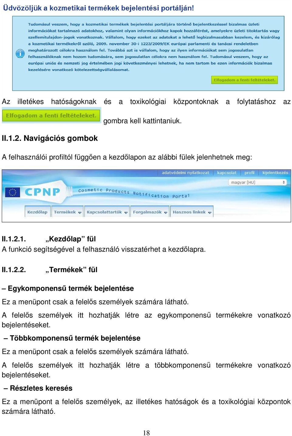 A felelős személyek itt hozhatják létre az egykomponensű termékekre vonatkozó bejelentéseket. Többkomponensű termék bejelentése Ez a menüpont csak a felelős személyek számára látható.