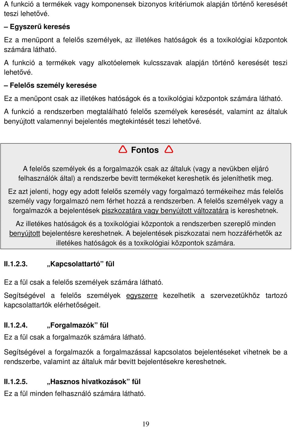 A funkció a termékek vagy alkotóelemek kulcsszavak alapján történő keresését teszi lehetővé.