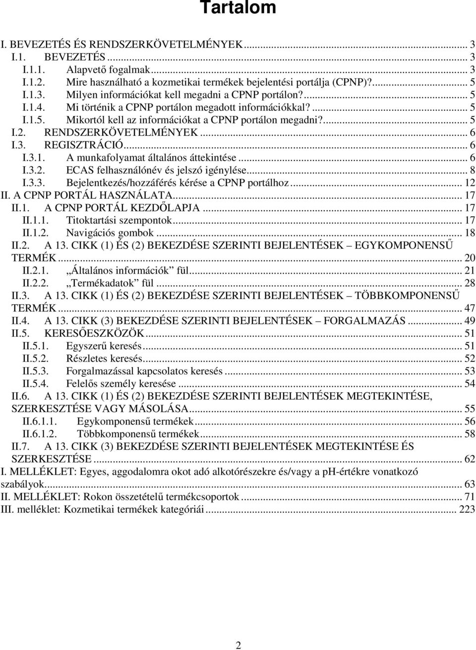 .. 6 I.3.2. ECAS felhasználónév és jelszó igénylése... 8 I.3.3. Bejelentkezés/hozzáférés kérése a CPNP portálhoz... 12 II. A CPNP PORTÁL HASZNÁLATA... 17 II.1. A CPNP PORTÁL KEZDŐLAPJA... 17 II.1.1. Titoktartási szempontok.