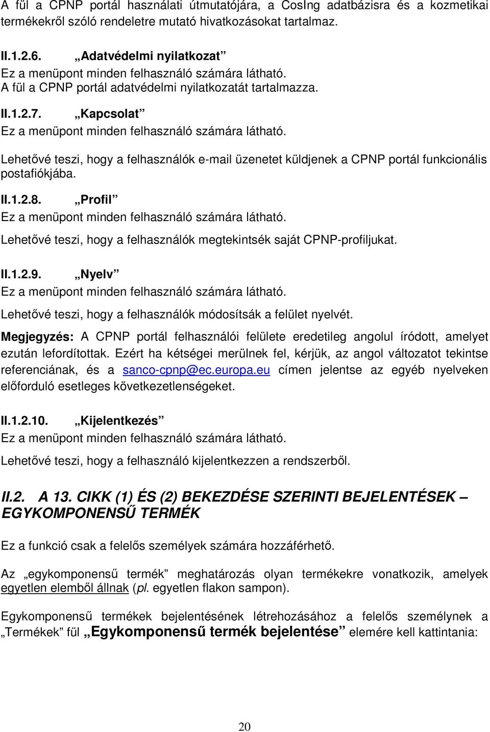 Kapcsolat Ez a menüpont minden felhasználó számára látható. Lehetővé teszi, hogy a felhasználók e-mail üzenetet küldjenek a CPNP portál funkcionális postafiókjába. II.1.2.8.