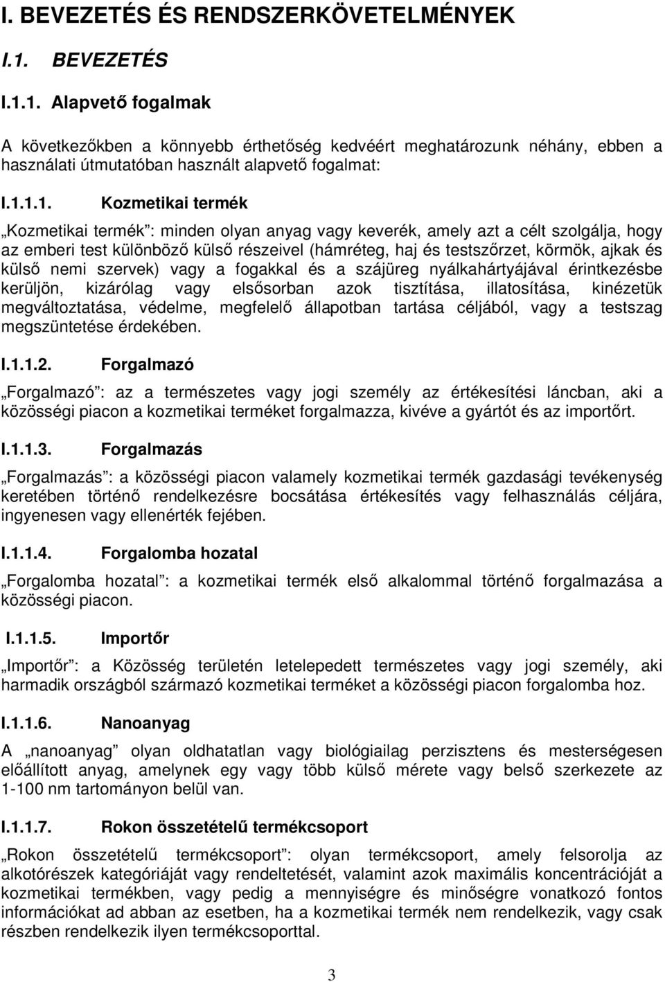 külső nemi szervek) vagy a fogakkal és a szájüreg nyálkahártyájával érintkezésbe kerüljön, kizárólag vagy elsősorban azok tisztítása, illatosítása, kinézetük megváltoztatása, védelme, megfelelő